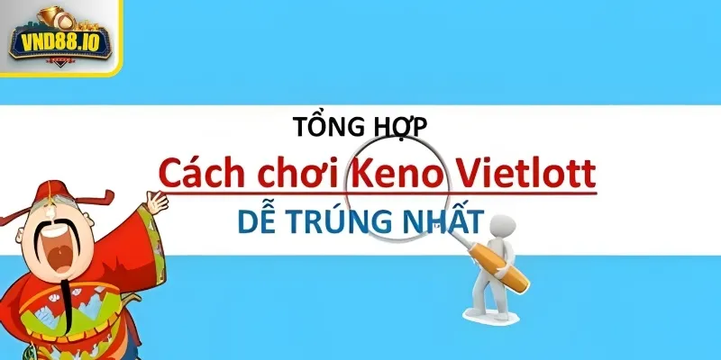 Keno – Bí Kíp Chơi Dễ Thắng Cho Người Mới Tại VND88 Mẹo chơi Keno 100% chiến thắng